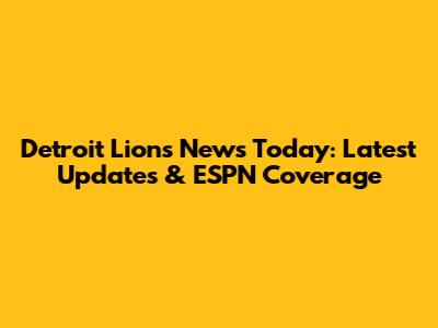 Detroit Lions News Today: Latest Updates & ESPN Coverage