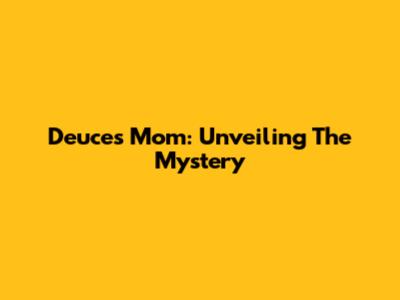Deuce's Mom: Unveiling The Mystery