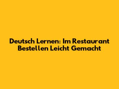 Deutsch Lernen: Im Restaurant Bestellen Leicht Gemacht