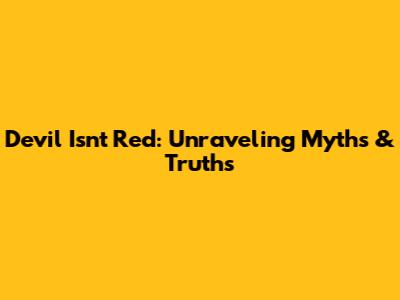 Devil Isn't Red: Unraveling Myths & Truths