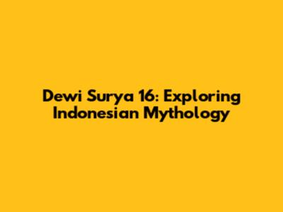 Dewi Surya 16: Exploring Indonesian Mythology