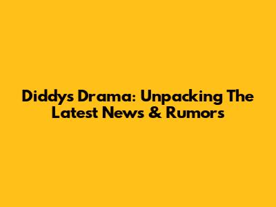 Diddy's Drama: Unpacking The Latest News & Rumors