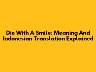 Die With A Smile: Meaning And Indonesian Translation Explained