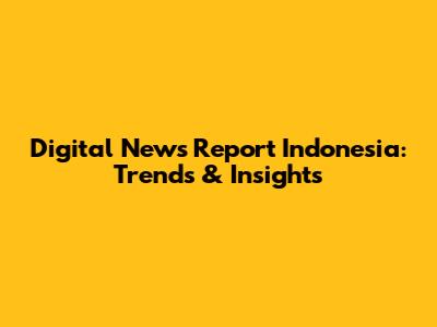 Digital News Report Indonesia: Trends & Insights
