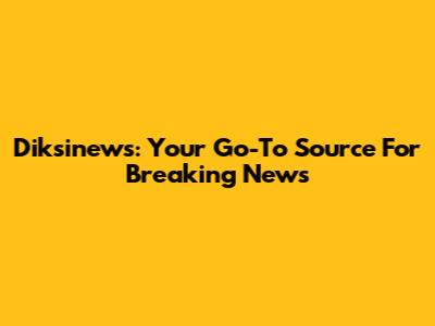 Diksinews: Your Go-To Source For Breaking News