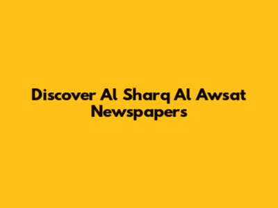 Discover Al Sharq Al Awsat Newspapers