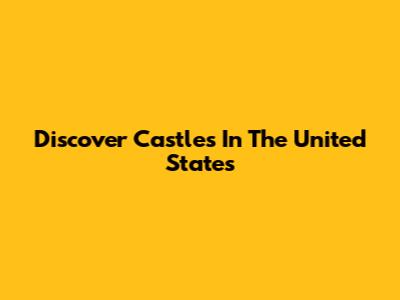Discover Castles In The United States