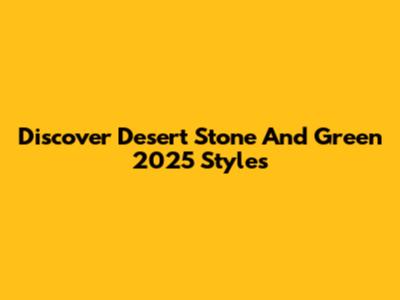 Discover Desert Stone And Green 2025 Styles