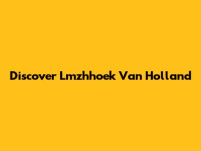 Discover Lmzhhoek Van Holland