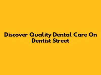 Discover Quality Dental Care On Dentist Street