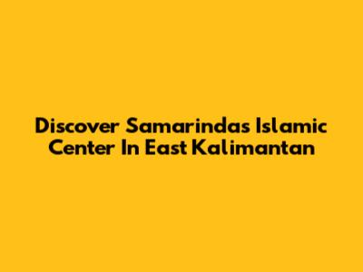 Discover Samarinda's Islamic Center In East Kalimantan