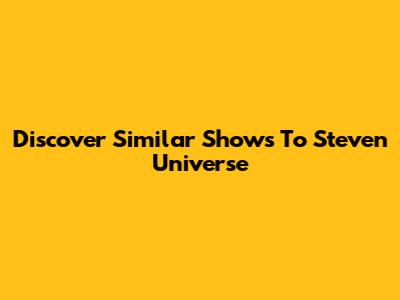 Discover Similar Shows To Steven Universe