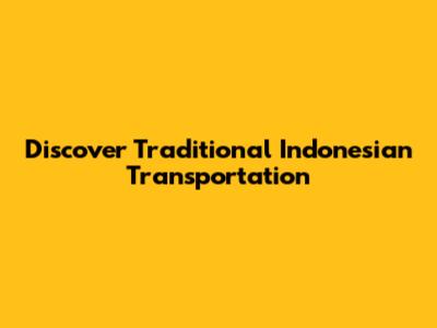Discover Traditional Indonesian Transportation