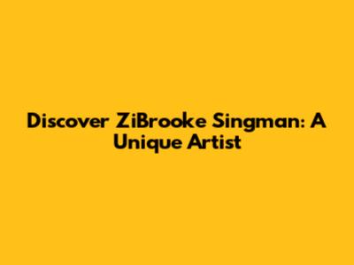 Discover ZiBrooke Singman: A Unique Artist