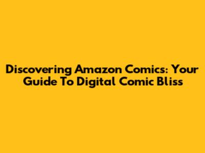 Discovering Amazon Comics: Your Guide To Digital Comic Bliss
