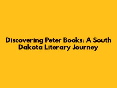Discovering Peter Books: A South Dakota Literary Journey