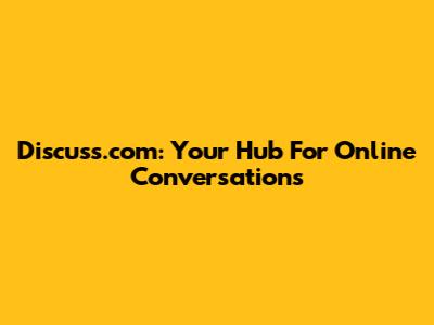 Discuss.com: Your Hub For Online Conversations