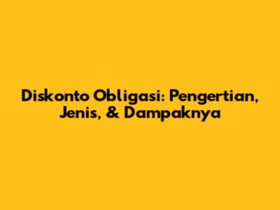 Diskonto Obligasi: Pengertian, Jenis, & Dampaknya