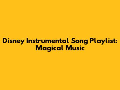 Disney Instrumental Song Playlist: Magical Music