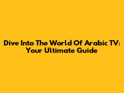 Dive Into The World Of Arabic TV: Your Ultimate Guide