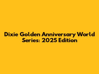 Dixie Golden Anniversary World Series: 2025 Edition