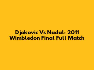 Djokovic Vs Nadal: 2011 Wimbledon Final Full Match