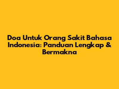 Doa Untuk Orang Sakit Bahasa Indonesia: Panduan Lengkap & Bermakna