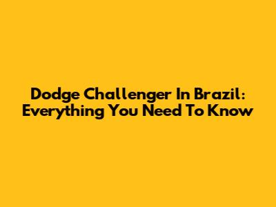 Dodge Challenger In Brazil: Everything You Need To Know
