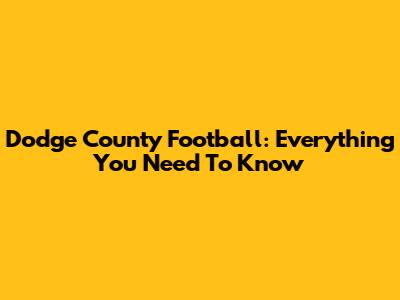 Dodge County Football: Everything You Need To Know