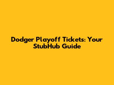 Dodger Playoff Tickets: Your StubHub Guide