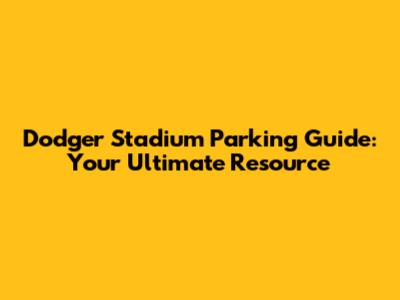 Dodger Stadium Parking Guide: Your Ultimate Resource