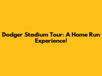 Dodger Stadium Tour: A Home Run Experience!