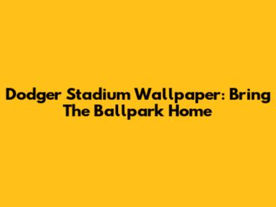 Dodger Stadium Wallpaper: Bring The Ballpark Home