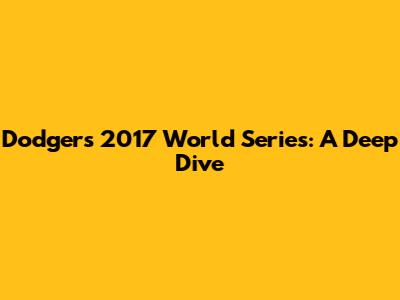 Dodgers' 2017 World Series: A Deep Dive