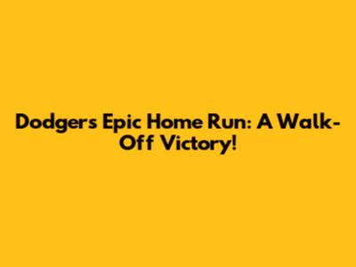 Dodgers' Epic Home Run: A Walk-Off Victory!