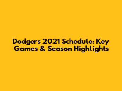 Dodgers 2021 Schedule: Key Games & Season Highlights