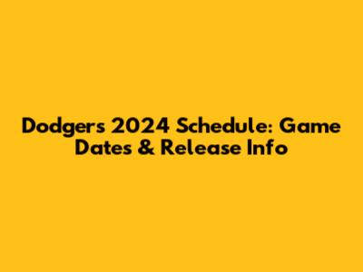 Dodgers 2024 Schedule: Game Dates & Release Info