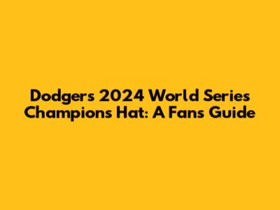 Dodgers 2024 World Series Champions Hat: A Fan's Guide