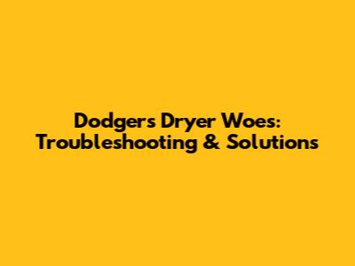 Dodgers Dryer Woes: Troubleshooting & Solutions