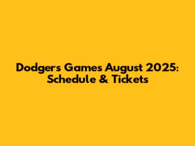 Dodgers Games August 2025: Schedule & Tickets