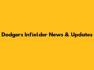 Dodgers Infielder News & Updates