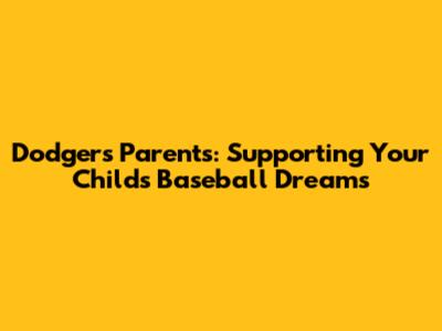 Dodgers Parents: Supporting Your Child's Baseball Dreams