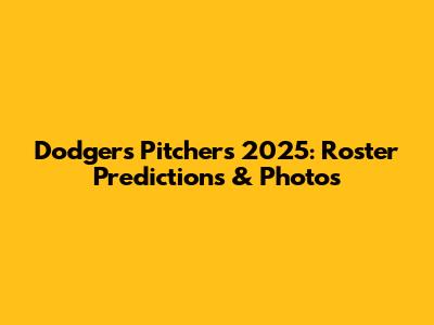 Dodgers Pitchers 2025: Roster Predictions & Photos