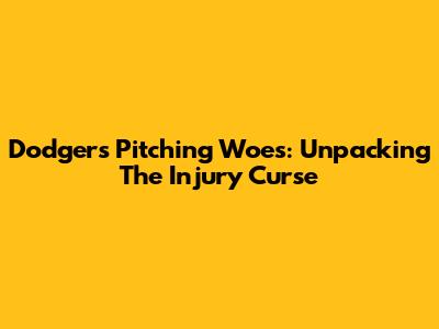 Dodgers Pitching Woes: Unpacking The Injury Curse
