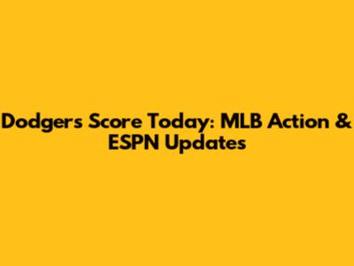 Dodgers Score Today: MLB Action & ESPN Updates