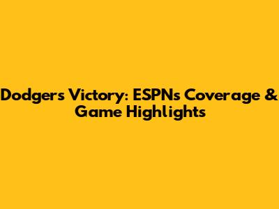 Dodgers Victory: ESPN's Coverage & Game Highlights