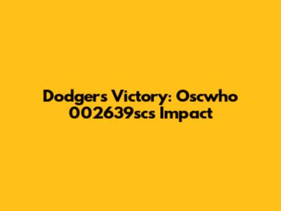 Dodgers Victory: Oscwho 002639sc's Impact