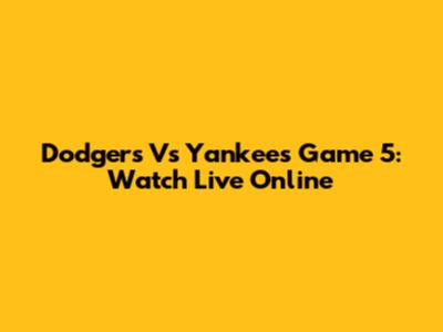 Dodgers Vs Yankees Game 5: Watch Live Online