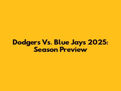 Dodgers Vs. Blue Jays 2025: Season Preview