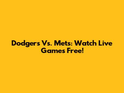Dodgers Vs. Mets: Watch Live Games Free!